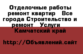 Отделочные работы,ремонт квартир - Все города Строительство и ремонт » Услуги   . Камчатский край
